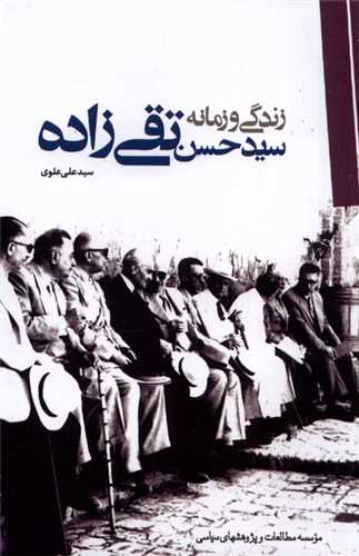 زندگي و زمانه سيد حسن تقي‌زاده (موسسه مطالعات و پژوهش‌هاي سياسي)