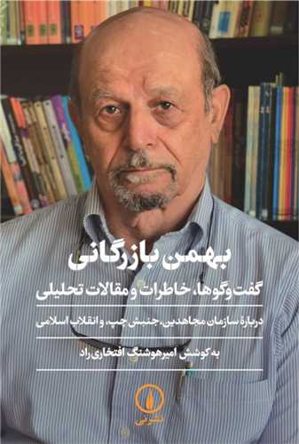 بهمن بازرگاني  گفت وگوها خاطرات و مقالات تحليلي (نشرني)