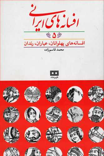 افسانه های ایرانی 5: افسانه های پهلوانان، عیاران، رندان