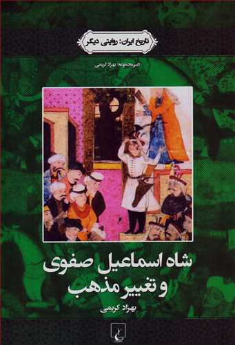 تاريخ ايران: روايتي ديگر: شاه اسماعيل صفوي و تغيير مذهب (ققنوس)