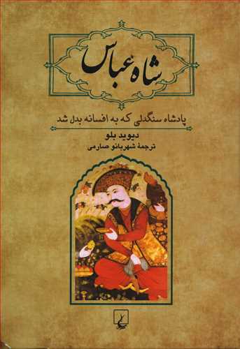 شاه عباس: پادشاه سنگدلی که به افسانه بدل شد